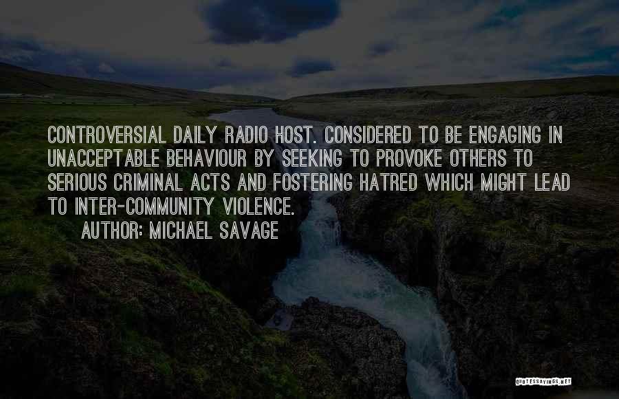 Michael Savage Quotes: Controversial Daily Radio Host. Considered To Be Engaging In Unacceptable Behaviour By Seeking To Provoke Others To Serious Criminal Acts