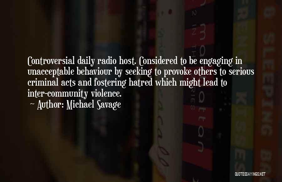 Michael Savage Quotes: Controversial Daily Radio Host. Considered To Be Engaging In Unacceptable Behaviour By Seeking To Provoke Others To Serious Criminal Acts