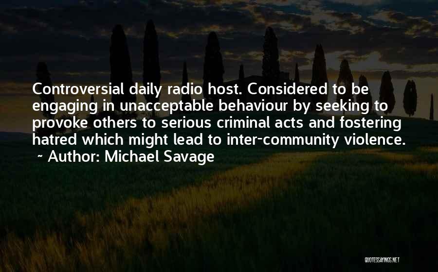 Michael Savage Quotes: Controversial Daily Radio Host. Considered To Be Engaging In Unacceptable Behaviour By Seeking To Provoke Others To Serious Criminal Acts