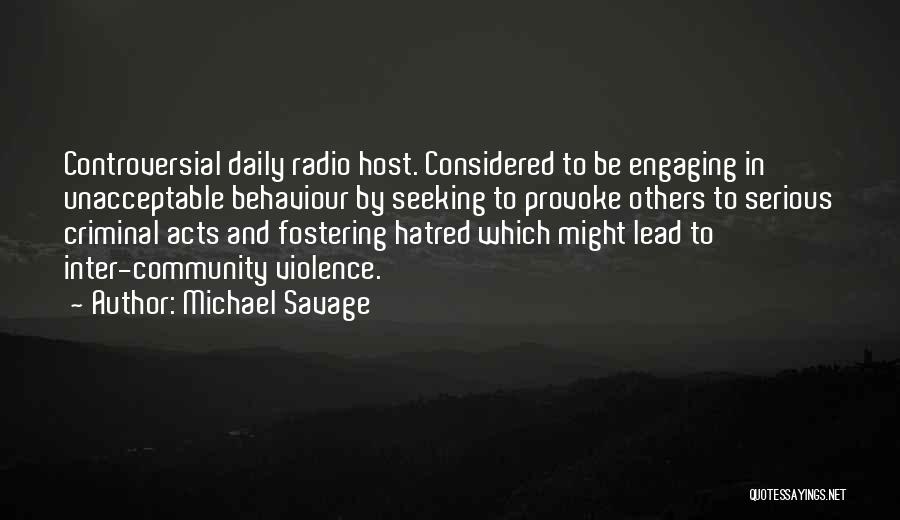 Michael Savage Quotes: Controversial Daily Radio Host. Considered To Be Engaging In Unacceptable Behaviour By Seeking To Provoke Others To Serious Criminal Acts