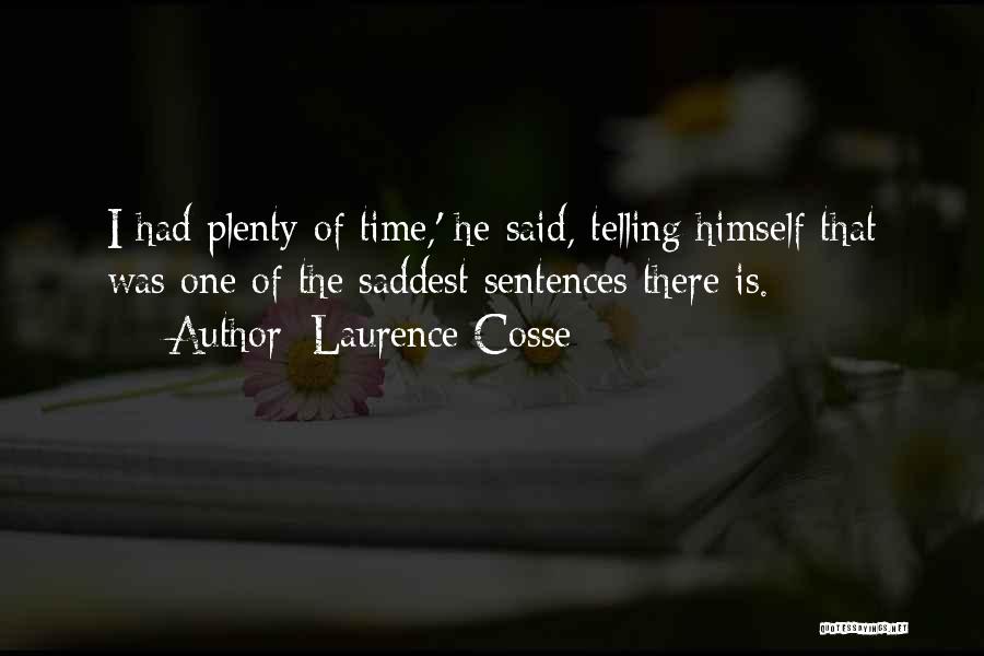 Laurence Cosse Quotes: I Had Plenty Of Time,' He Said, Telling Himself That Was One Of The Saddest Sentences There Is.