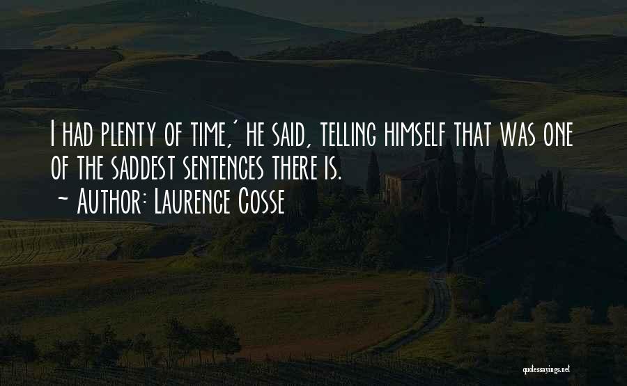 Laurence Cosse Quotes: I Had Plenty Of Time,' He Said, Telling Himself That Was One Of The Saddest Sentences There Is.