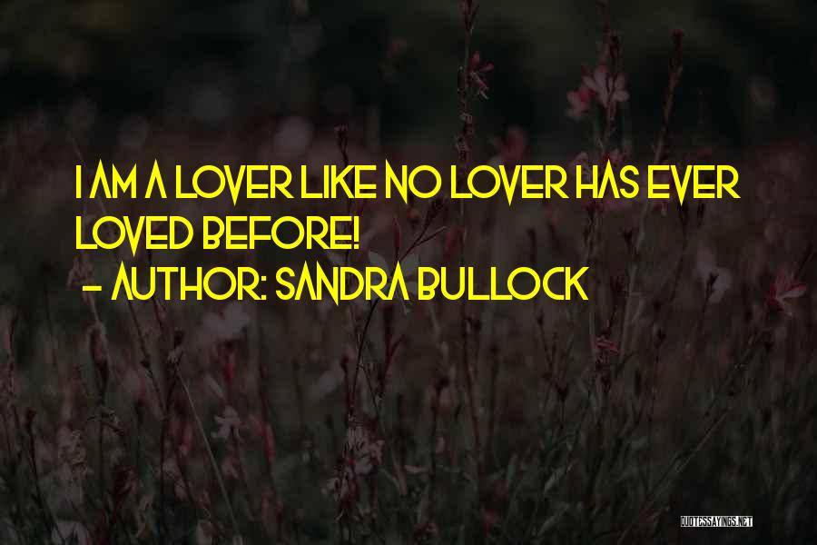 Sandra Bullock Quotes: I Am A Lover Like No Lover Has Ever Loved Before!