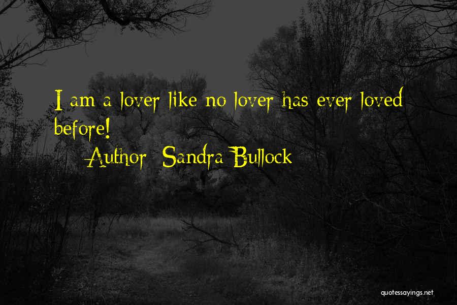 Sandra Bullock Quotes: I Am A Lover Like No Lover Has Ever Loved Before!