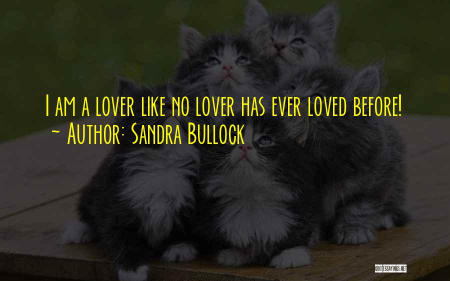 Sandra Bullock Quotes: I Am A Lover Like No Lover Has Ever Loved Before!