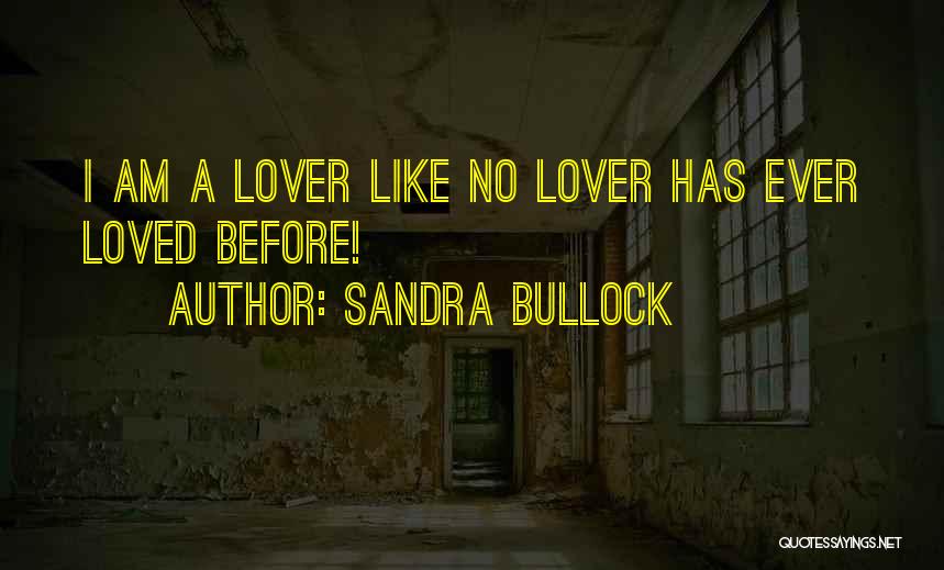 Sandra Bullock Quotes: I Am A Lover Like No Lover Has Ever Loved Before!