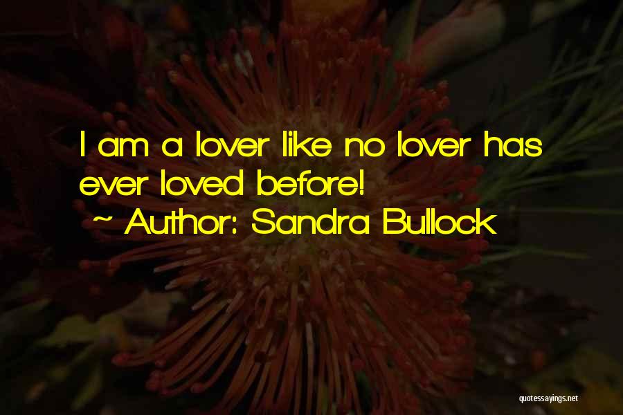 Sandra Bullock Quotes: I Am A Lover Like No Lover Has Ever Loved Before!