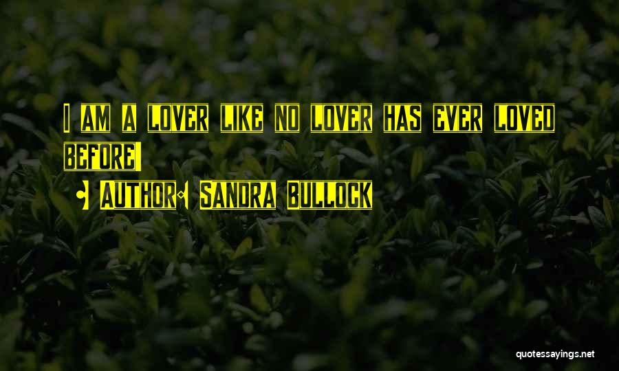 Sandra Bullock Quotes: I Am A Lover Like No Lover Has Ever Loved Before!