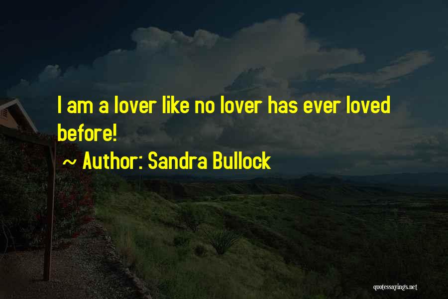 Sandra Bullock Quotes: I Am A Lover Like No Lover Has Ever Loved Before!