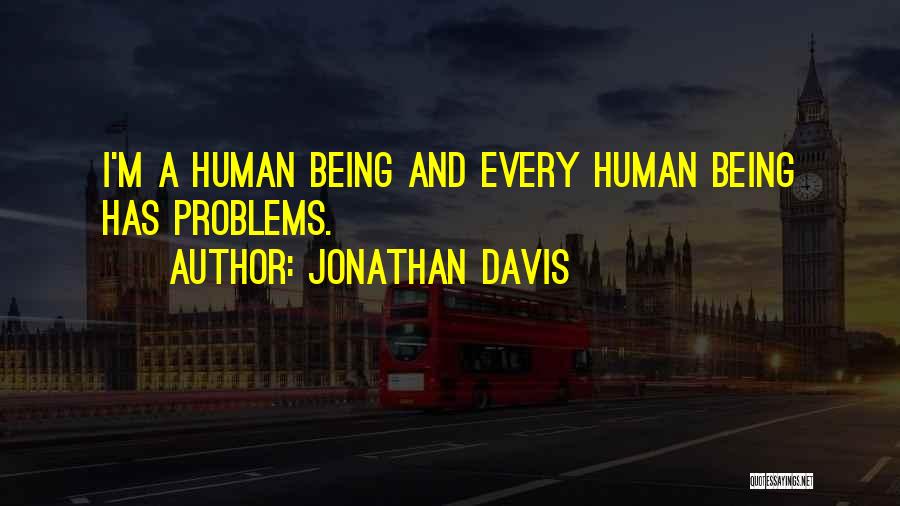 Jonathan Davis Quotes: I'm A Human Being And Every Human Being Has Problems.
