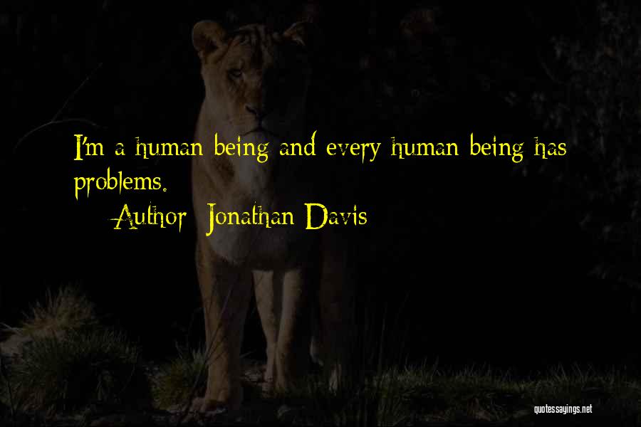 Jonathan Davis Quotes: I'm A Human Being And Every Human Being Has Problems.