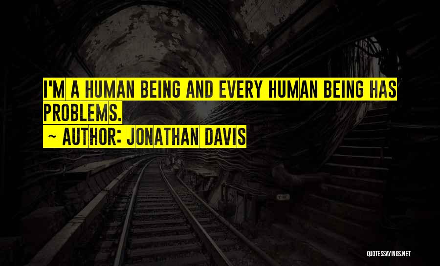 Jonathan Davis Quotes: I'm A Human Being And Every Human Being Has Problems.