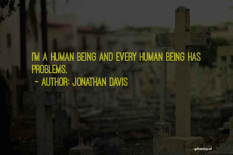 Jonathan Davis Quotes: I'm A Human Being And Every Human Being Has Problems.