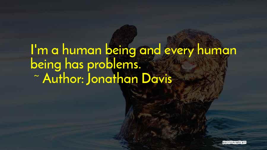 Jonathan Davis Quotes: I'm A Human Being And Every Human Being Has Problems.