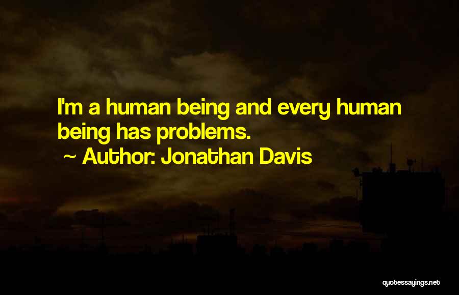 Jonathan Davis Quotes: I'm A Human Being And Every Human Being Has Problems.