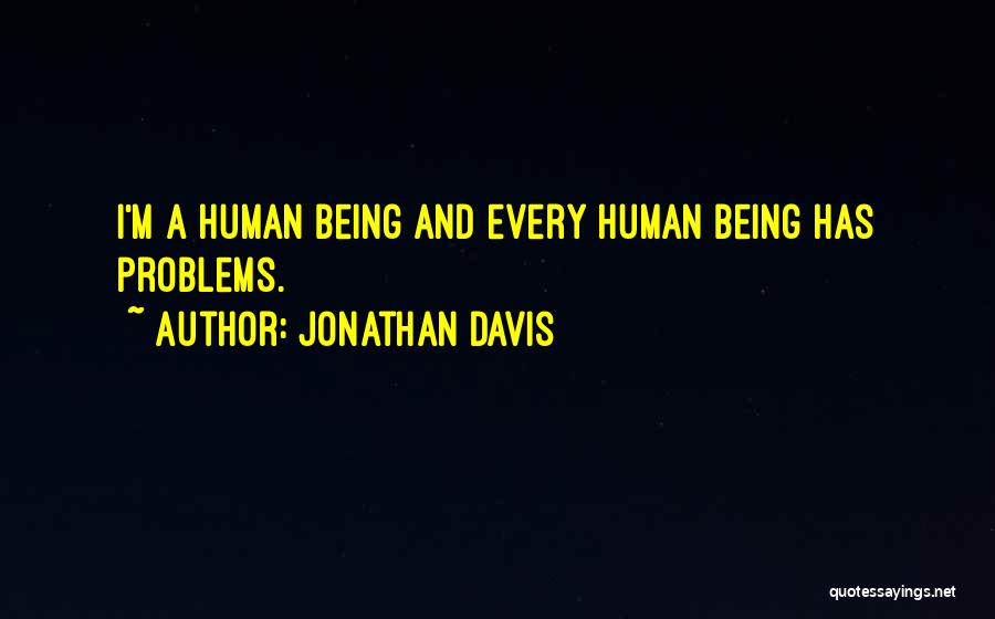 Jonathan Davis Quotes: I'm A Human Being And Every Human Being Has Problems.