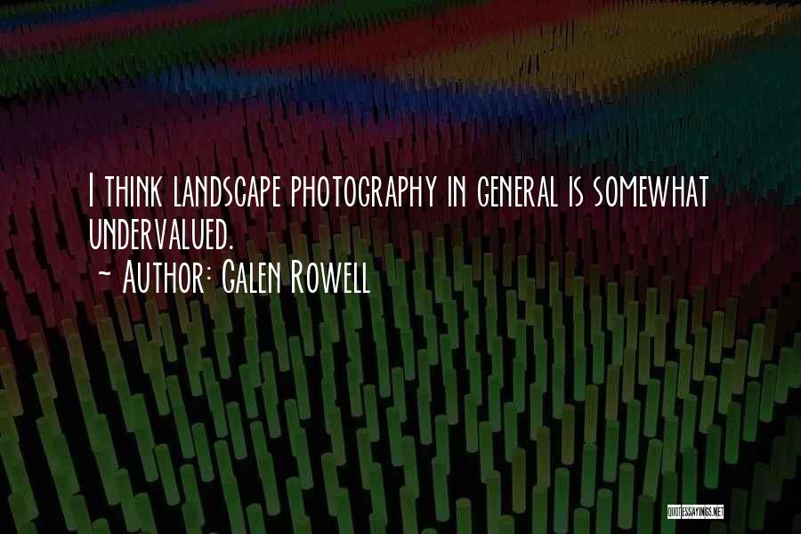 Galen Rowell Quotes: I Think Landscape Photography In General Is Somewhat Undervalued.