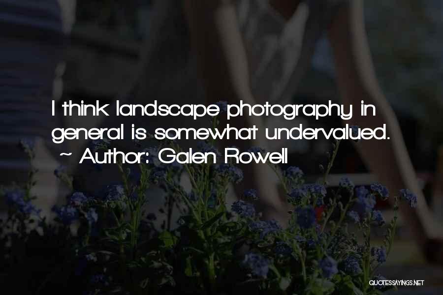 Galen Rowell Quotes: I Think Landscape Photography In General Is Somewhat Undervalued.