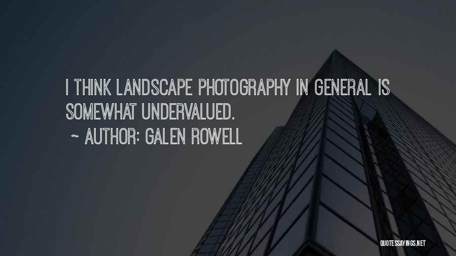 Galen Rowell Quotes: I Think Landscape Photography In General Is Somewhat Undervalued.