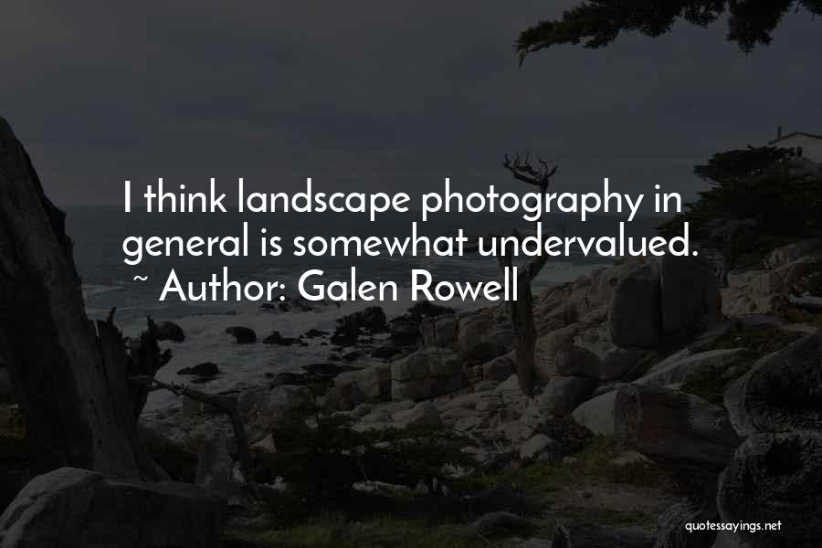 Galen Rowell Quotes: I Think Landscape Photography In General Is Somewhat Undervalued.