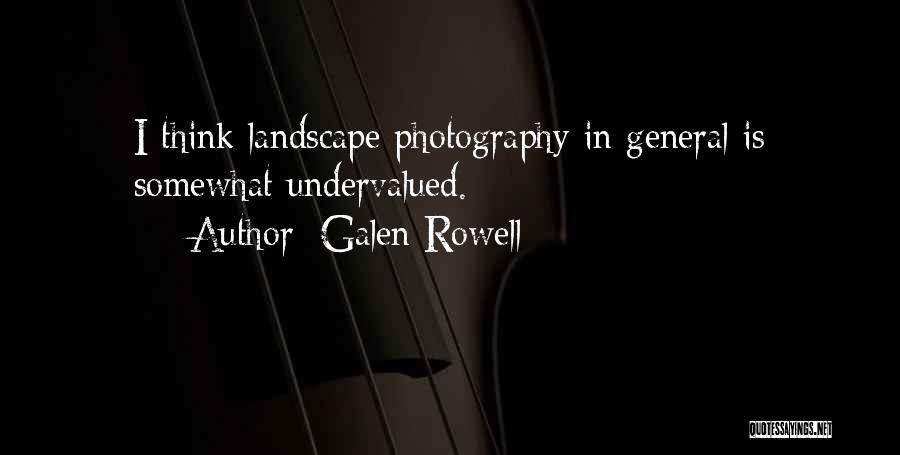 Galen Rowell Quotes: I Think Landscape Photography In General Is Somewhat Undervalued.