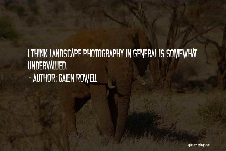 Galen Rowell Quotes: I Think Landscape Photography In General Is Somewhat Undervalued.