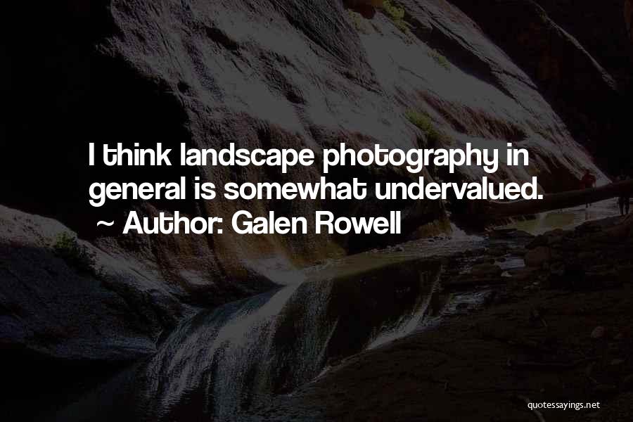 Galen Rowell Quotes: I Think Landscape Photography In General Is Somewhat Undervalued.