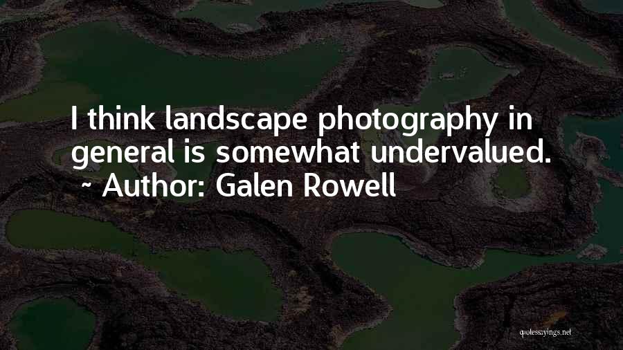 Galen Rowell Quotes: I Think Landscape Photography In General Is Somewhat Undervalued.