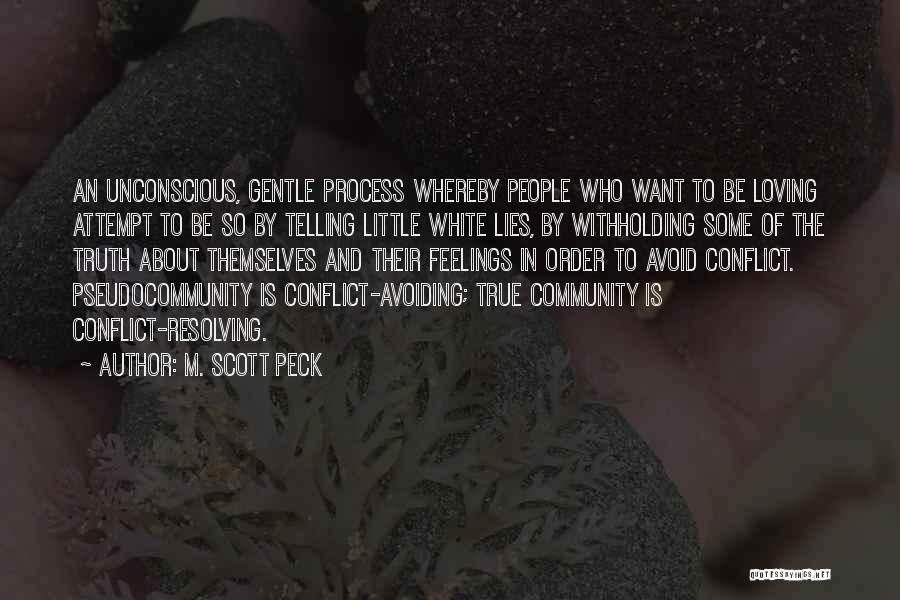 M. Scott Peck Quotes: An Unconscious, Gentle Process Whereby People Who Want To Be Loving Attempt To Be So By Telling Little White Lies,