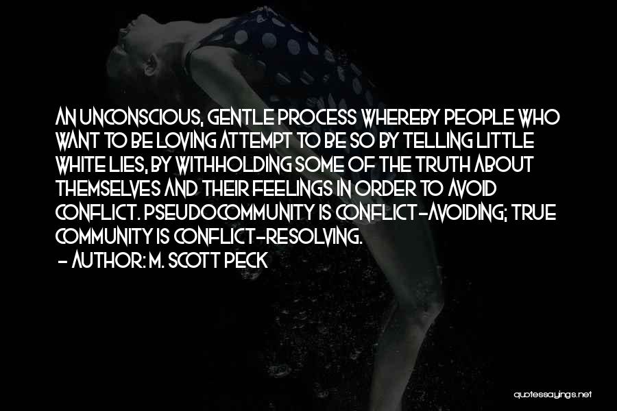 M. Scott Peck Quotes: An Unconscious, Gentle Process Whereby People Who Want To Be Loving Attempt To Be So By Telling Little White Lies,