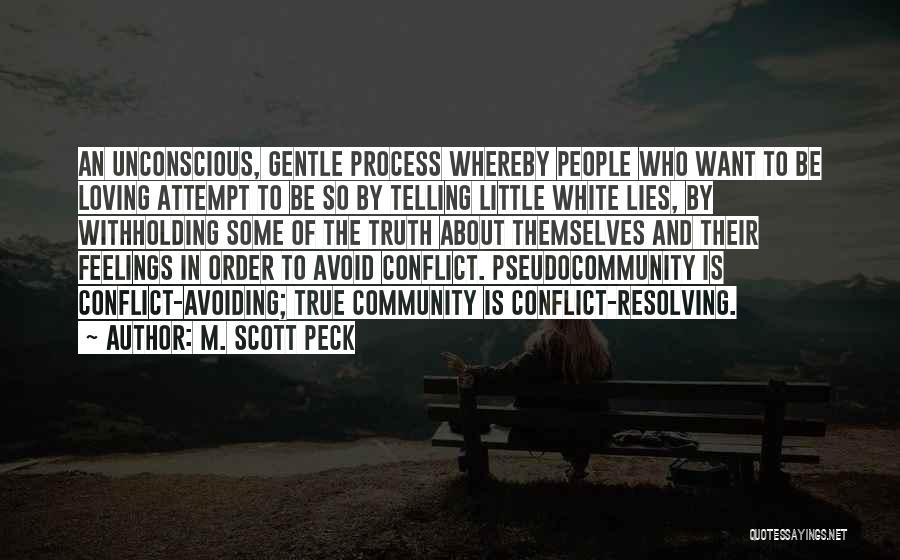 M. Scott Peck Quotes: An Unconscious, Gentle Process Whereby People Who Want To Be Loving Attempt To Be So By Telling Little White Lies,