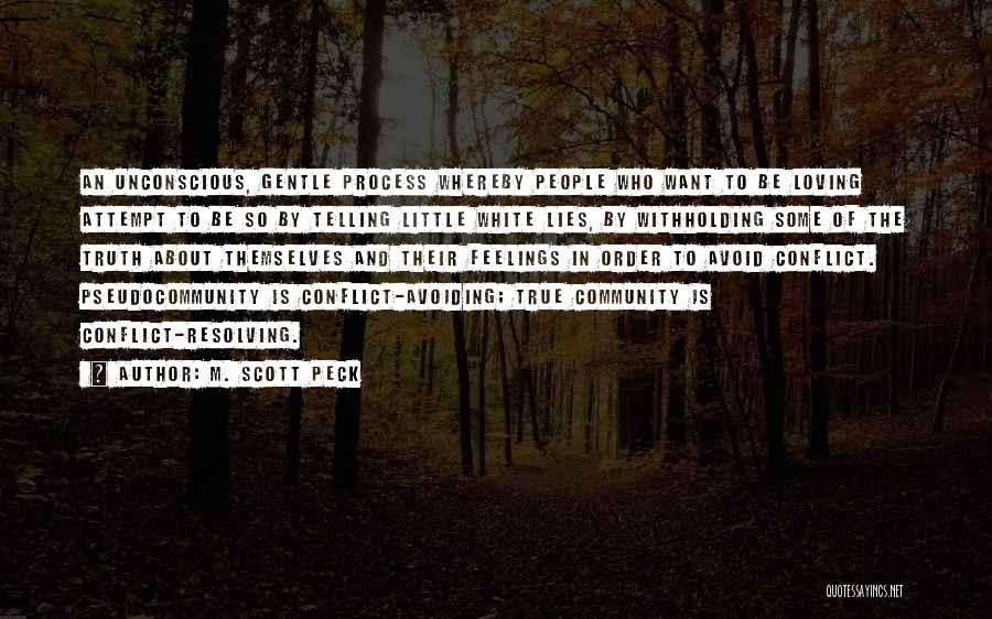 M. Scott Peck Quotes: An Unconscious, Gentle Process Whereby People Who Want To Be Loving Attempt To Be So By Telling Little White Lies,