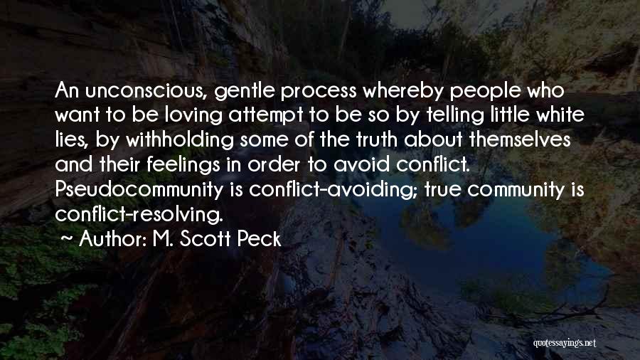 M. Scott Peck Quotes: An Unconscious, Gentle Process Whereby People Who Want To Be Loving Attempt To Be So By Telling Little White Lies,