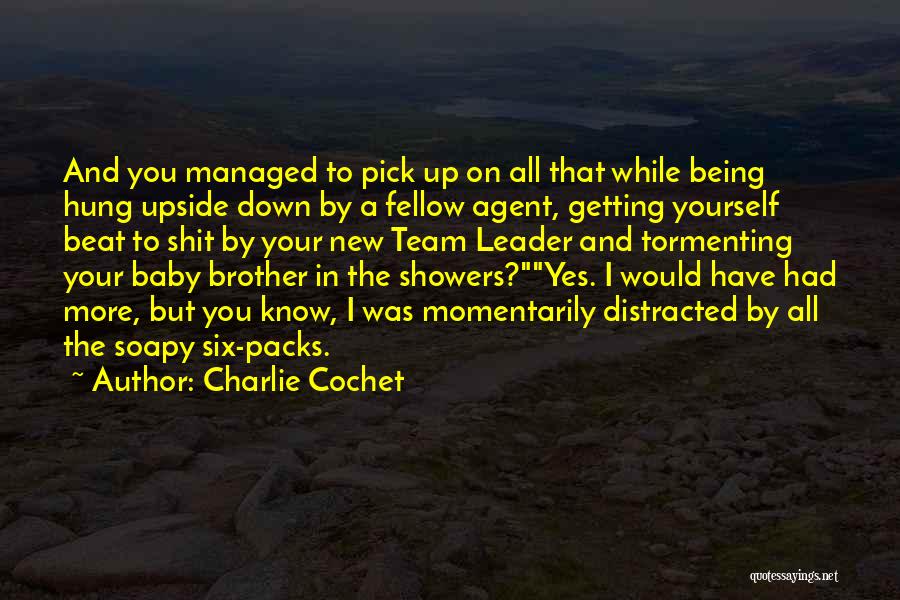 Charlie Cochet Quotes: And You Managed To Pick Up On All That While Being Hung Upside Down By A Fellow Agent, Getting Yourself