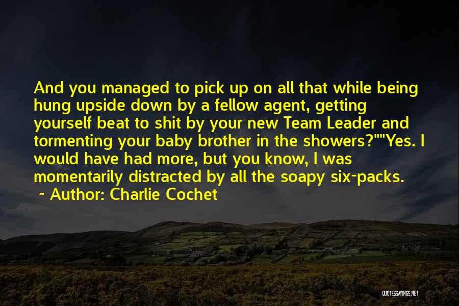 Charlie Cochet Quotes: And You Managed To Pick Up On All That While Being Hung Upside Down By A Fellow Agent, Getting Yourself