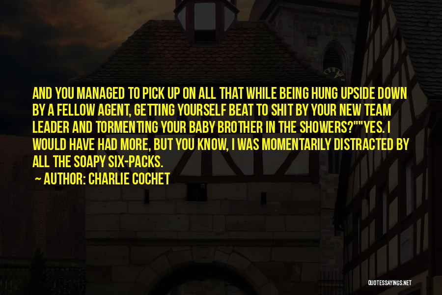 Charlie Cochet Quotes: And You Managed To Pick Up On All That While Being Hung Upside Down By A Fellow Agent, Getting Yourself