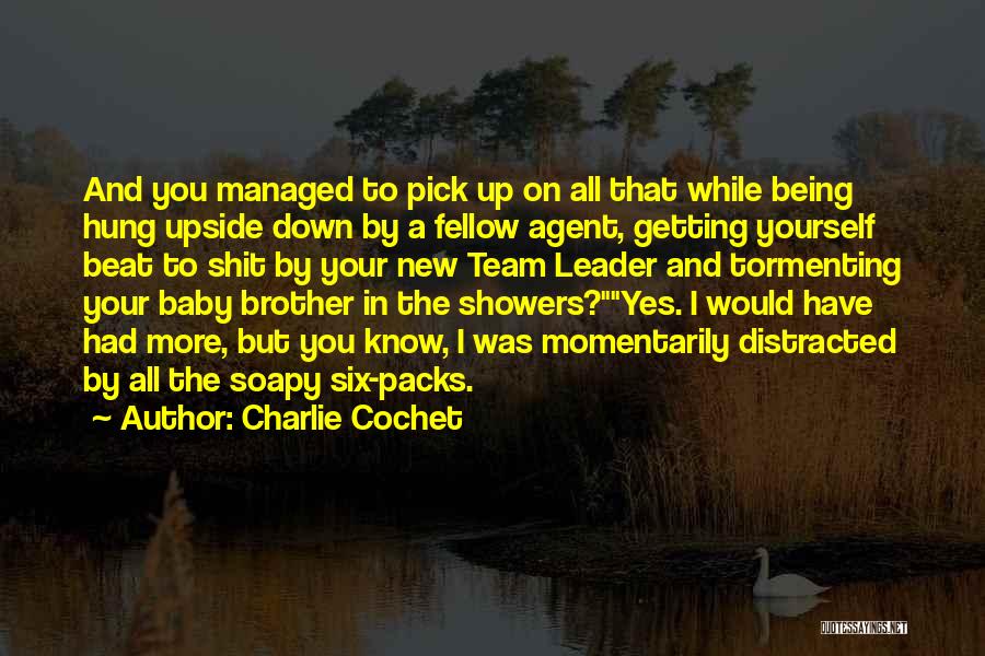 Charlie Cochet Quotes: And You Managed To Pick Up On All That While Being Hung Upside Down By A Fellow Agent, Getting Yourself