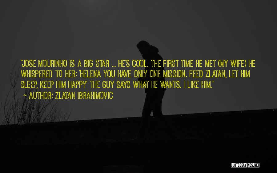 Zlatan Ibrahimovic Quotes: Jose Mourinho Is A Big Star ... He's Cool. The First Time He Met (my Wife) He Whispered To Her: