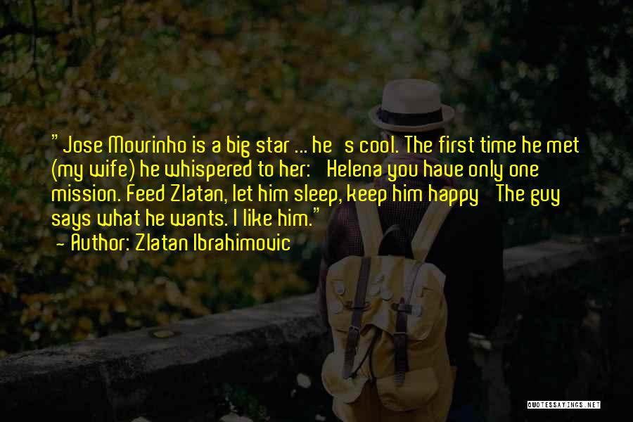 Zlatan Ibrahimovic Quotes: Jose Mourinho Is A Big Star ... He's Cool. The First Time He Met (my Wife) He Whispered To Her: