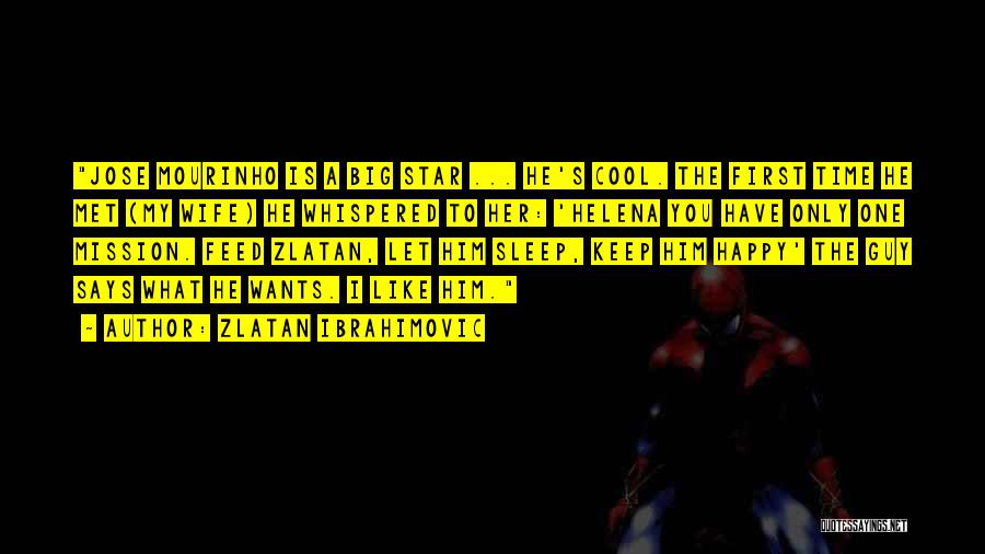 Zlatan Ibrahimovic Quotes: Jose Mourinho Is A Big Star ... He's Cool. The First Time He Met (my Wife) He Whispered To Her: