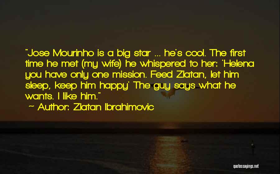 Zlatan Ibrahimovic Quotes: Jose Mourinho Is A Big Star ... He's Cool. The First Time He Met (my Wife) He Whispered To Her:
