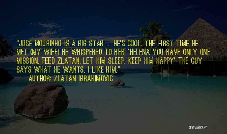 Zlatan Ibrahimovic Quotes: Jose Mourinho Is A Big Star ... He's Cool. The First Time He Met (my Wife) He Whispered To Her: