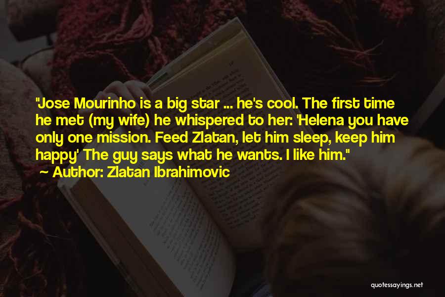 Zlatan Ibrahimovic Quotes: Jose Mourinho Is A Big Star ... He's Cool. The First Time He Met (my Wife) He Whispered To Her:
