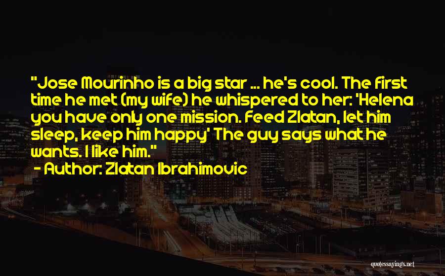 Zlatan Ibrahimovic Quotes: Jose Mourinho Is A Big Star ... He's Cool. The First Time He Met (my Wife) He Whispered To Her: