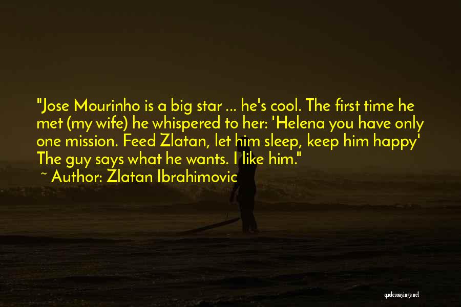 Zlatan Ibrahimovic Quotes: Jose Mourinho Is A Big Star ... He's Cool. The First Time He Met (my Wife) He Whispered To Her: