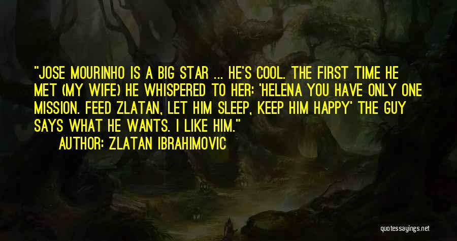Zlatan Ibrahimovic Quotes: Jose Mourinho Is A Big Star ... He's Cool. The First Time He Met (my Wife) He Whispered To Her: