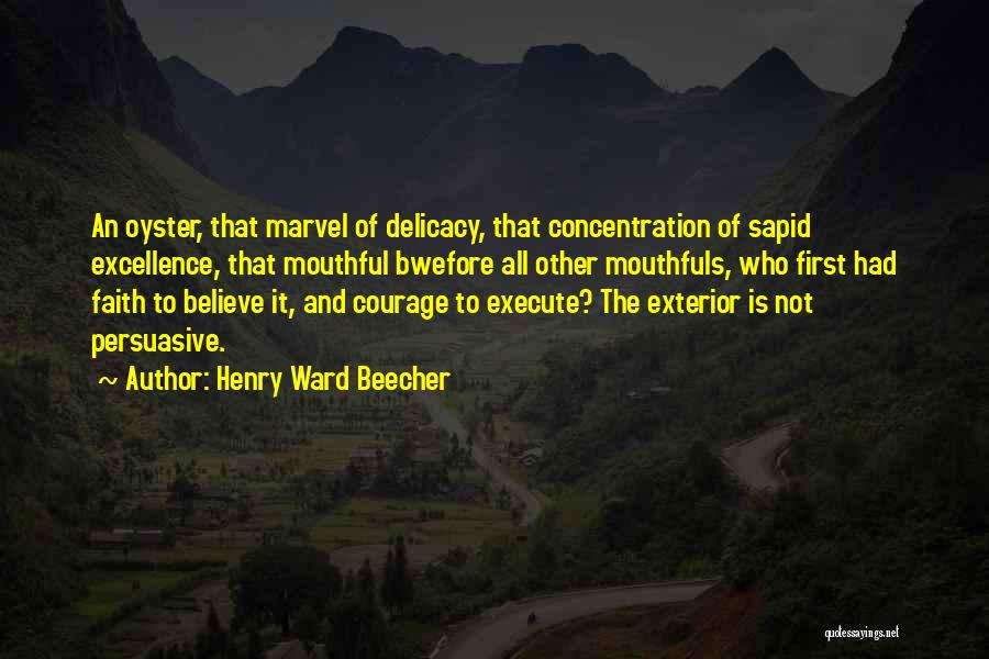 Henry Ward Beecher Quotes: An Oyster, That Marvel Of Delicacy, That Concentration Of Sapid Excellence, That Mouthful Bwefore All Other Mouthfuls, Who First Had