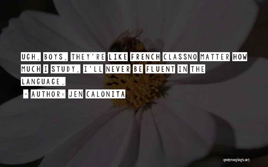 Jen Calonita Quotes: Ugh. Boys. They're Like French Classno Matter How Much I Study, I'll Never Be Fluent In The Language.