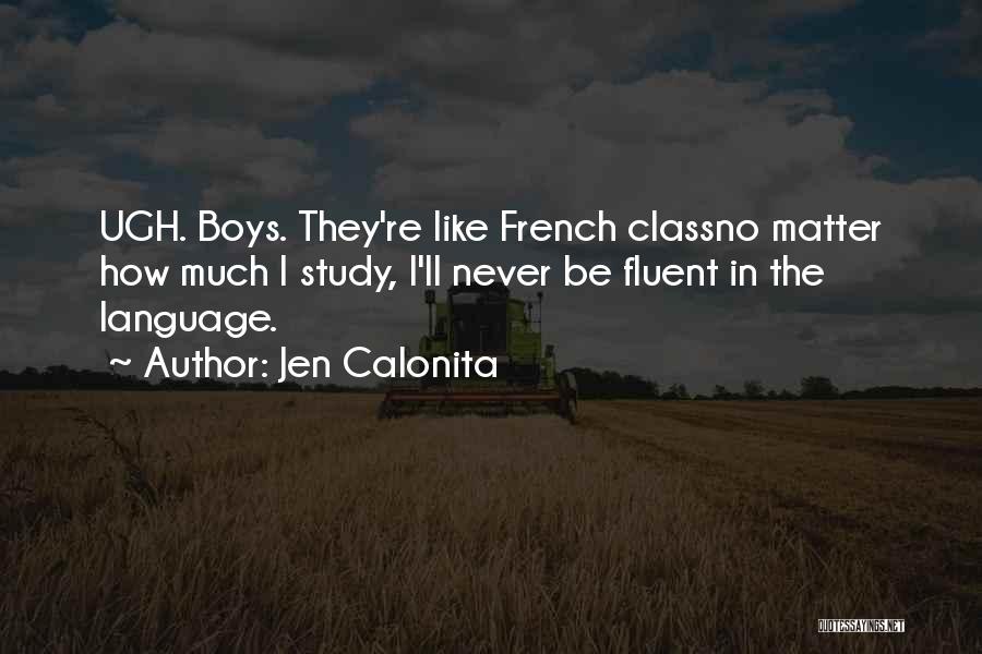 Jen Calonita Quotes: Ugh. Boys. They're Like French Classno Matter How Much I Study, I'll Never Be Fluent In The Language.