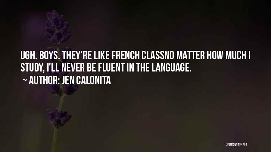 Jen Calonita Quotes: Ugh. Boys. They're Like French Classno Matter How Much I Study, I'll Never Be Fluent In The Language.